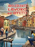 Adolescenti, lavoro ed affetti. Come migliorare il rapporto con gli adolescenti, ritrovando una dimensione di dialogo perduta