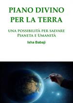 Piano divino per la Terra. Una possibilità per salvare pianeta e umanità