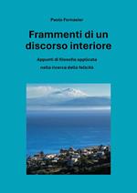 Frammenti di un discorso interiore. Appunti di filosofia applicata nella ricerca della felicità