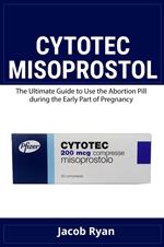 Cytotec misoprostol. The ultimate guide to use the abortion pill during the early part of pregnancy