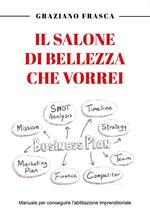 Il salone di bellezza che vorrei. Manuale per conseguire l'abilitazione imprenditoriale