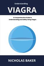 Understanding viagra. A comprehensive guide to understanding and safely using viagra