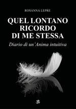 Quel lontano ricordo di me stessa. Diario di un'anima intuitiva