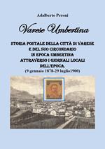 Varese Umbertina. Storia postale della città di Varese e del suo circondario in epoca umbertina attraverso i giornali locali dell'epoca. (9 gennaio 1878-29 luglio 1900)