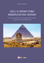 Giza, il primo vero meridiano del mondo. Le remote origini e gli usi astrologici del meridiano passante per la grande piramide