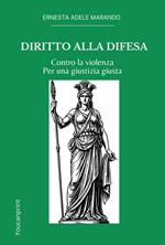 Diritto alla difesa. Contro la violenza. Per una giustizia giusta