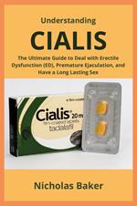 Understanding Cialis. The ultimate guide to deal with erectile dysfunction (ED), premature ejaculation, and have a long lasting sex