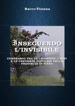 Inseguendo l'invisibile. Itinerario tra le leggende, i miti e le credenze popolari della provincia di Siena