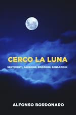 Cerco la luna. Sentimenti, passione, emozioni, sensazioni