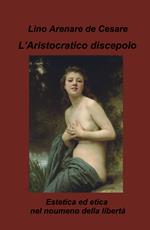 L'aristocratico discepolo. Estetica ed etica nel noumeno della libertà