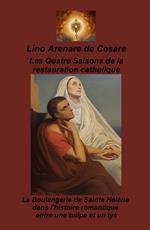 Les Quatre saisons de la restauration catholique. La boulangerie de Sainte Helene dans l'histoire romantique entre une tulipe et un lys