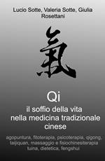 Qi. Il soffio della vita nella medicina tradizionale cinese. Agopuntura, fitoterapia, psicoterapia, qigong, taijiquan, massaggio e fisiochinesiterapia tuina, dietetica, fengshui