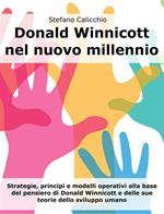 Donald Winnicott nel nuovo millennio. Strategie, principi e modelli operativi alla base del pensiero di Donald Winnicott e delle sue teorie dello sviluppo umano