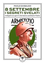 8 settembre: i segreti svelati. Indagine sui giorni che hanno cambiato l'Italia