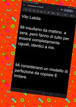 Mi insultano da mattino a sera, però fanno di tutto per essere completamente uguali, identici a me. Imitazione e insulti