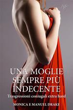 Una moglie sempre più indecente. Trasgressioni coniugali extra hard