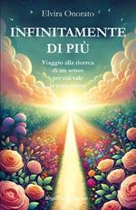 Infinitamente di più. Viaggio alla ricerca di un senso per cui vale la pena vivere