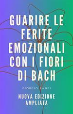 Guarire le ferite emozionali con i fiori di Bach. Ediz. ampliata