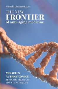 Libro The new frontier of anti-aging medicine. Miracles nutrigenomics senolitic products for a healthy life Antonio Giacomo Rizzo