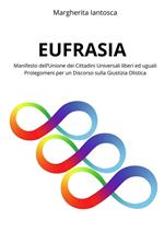 Eufrasia. Manifesto dell'Unione dei Cittadini Universali liberi ed uguali. Prolegomeni per un discorso sulla giustizia olistica