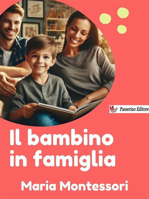 Il bambino in famiglia - Maria Montessori - ebook
