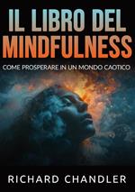 Il libro del mindfulness. Come prosperare in un mondo caotico