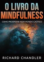 O livro da Mindfulness. Como prosperar num mundo caótico