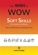 Dal wish al wow. Soft skills per creare un'impresa. Dalle competenze al business plan