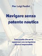 Navigare senza patente nautica. Tutto quello che serve sapere per una navigazione sicura e responsabile