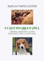 I cani di Green Hill. Libertà, eroismo e altri racconti veri a lieto fine