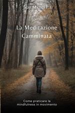 La Meditazione Camminata - Come Praticare la Mindfulness in Movimento