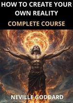 How to create your own reality. Complete course