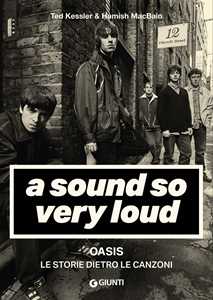 Libro A sound so very loud. Oasis. Le storie dietro le canzoni Ted Kessler Hamish Macbain