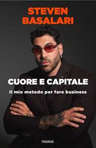 Libro Cuore e capitale. Il mio metodo per fare business Steven Basalari