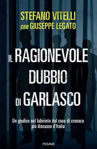 Libro Il ragionevole dubbio di Garlasco. Un giudice nel labirinto del caso di cronaca più discusso d'Italia Stefano Vitelli Giuseppe Legato