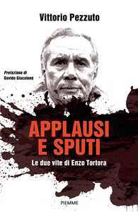 Libro Applausi e sputi. Le due vite di Enzo Tortora. Nuova ediz. Vittorio Pezzuto