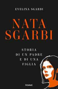 Libro Nata Sgarbi. Storia di un padre e di una figlia Evelina Sgarbi