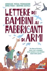Libro Lettere dei bambini ai fabbricanti di armi Arnoldo Mosca Mondadori Cristina Castelli Anna Pozzi