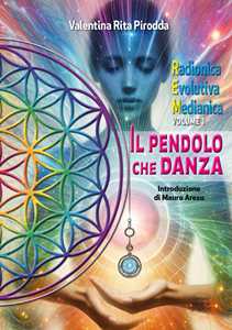 Libro Il pendolo che danza. Radionica evolutiva medianica. Vol. 1 Valentina Rita Pirodda