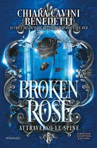 Libro Broken rose. Attraverso le spine Chiara Cavini Benedetti