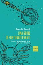 Una serie di fortunati eventi. Il caso e la nascita della Terra, della vita e di tutti noi