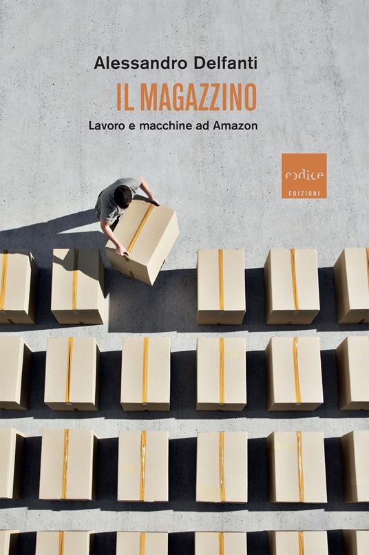 Il magazzino. Lavoro e macchine ad Amazon - Delfanti, Alessandro - Ebook -  EPUB2 con DRMFREE | laFeltrinelli