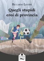 Quegli stupidi eroi di provincia