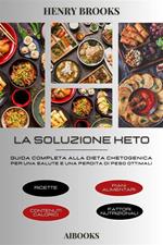 La soluzione Keto. Guida completa alla dieta chetogenica per una salute e una perdita di peso ottimali