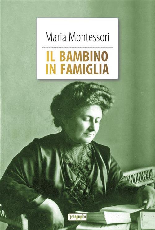 Il bambino in famiglia - Maria Montessori - ebook