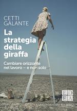 La strategia della giraffa. Cambiare orizzonte nel lavoro - e non solo