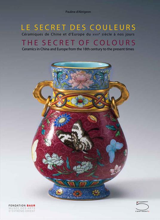 The secret of colours Ceramics in China and Europe from the 18th Century to  the Present. Ediz. inglese e francese - Antoine d'Albis - Julie Bellemare -  - Libro - 5 Continents Editions - | Feltrinelli