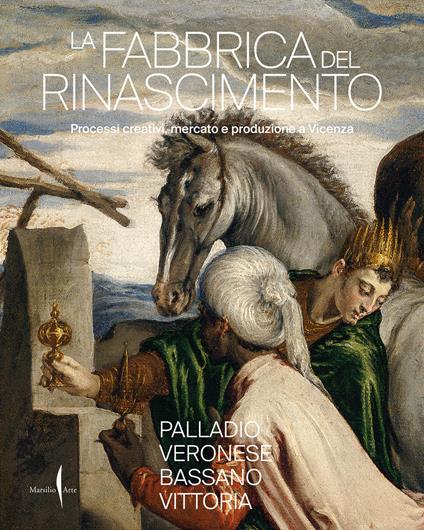 La fabbrica del Rinascimento. Processi creativi, mercato e produzione a Vicenza - copertina