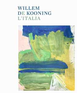 Libro Willem de Kooning e l'Italia. Ediz. illustrata 