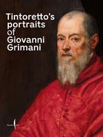 Tintoretto’s portraits of Giovanni Grimani. Ediz. illustrata